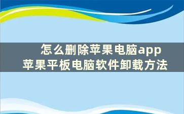 怎么删除苹果电脑app 苹果平板电脑软件卸载方法